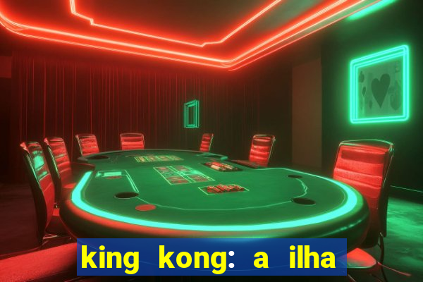 king kong: a ilha da caveira filme completo dublado 720p